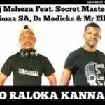 O Raloka Kanna Ft. Secret Master, Rimza SA, Dr Madicks & Mr Ello – DJ Msheza
