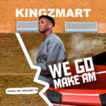 Kingzmart – We Go Make Am
